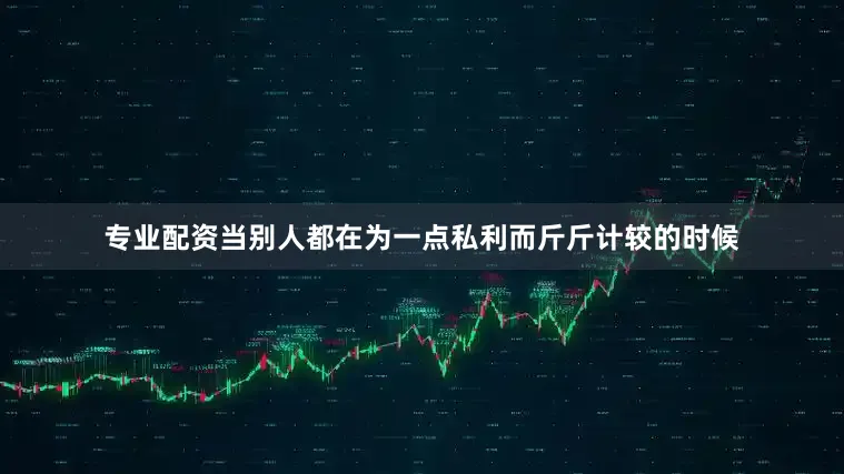专业配资当别人都在为一点私利而斤斤计较的时候