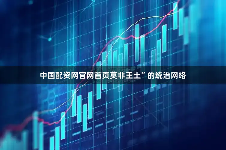 中国配资网官网首页莫非王土”的统治网络