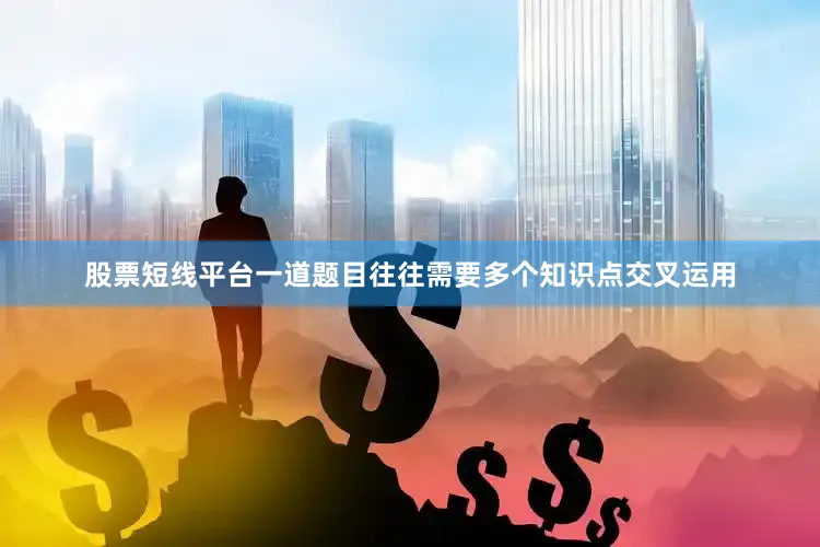 股票短线平台一道题目往往需要多个知识点交叉运用