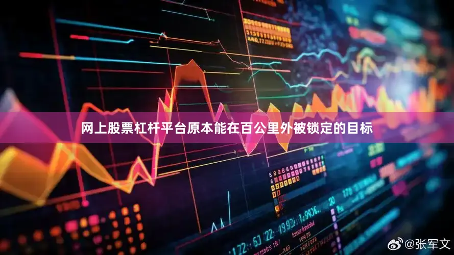 网上股票杠杆平台原本能在百公里外被锁定的目标